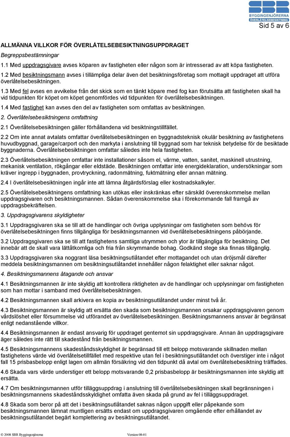 2 Med besiktningsmann avses i tillämpliga delar även det besiktningsföretag som mottagit uppdraget att utföra överlåtelsebesiktningen. 1.