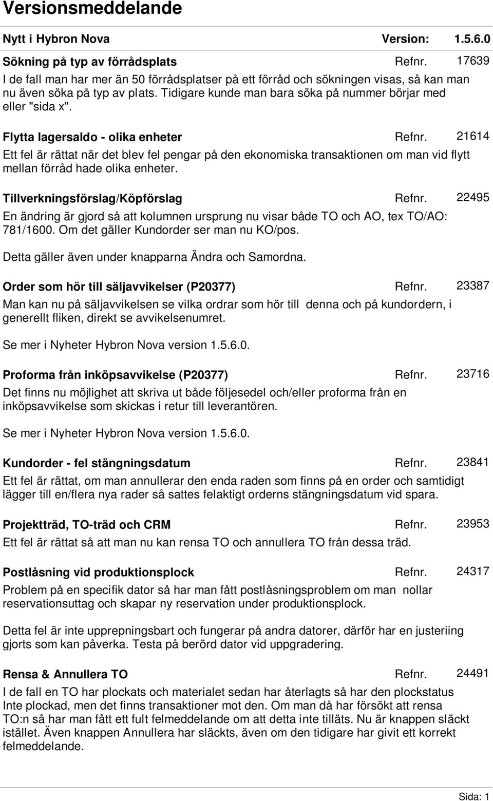 Flytta lagersaldo - olika enheter Ett fel är rättat när det blev fel pengar på den ekonomiska transaktionen om man vid flytt mellan förråd hade olika enheter.