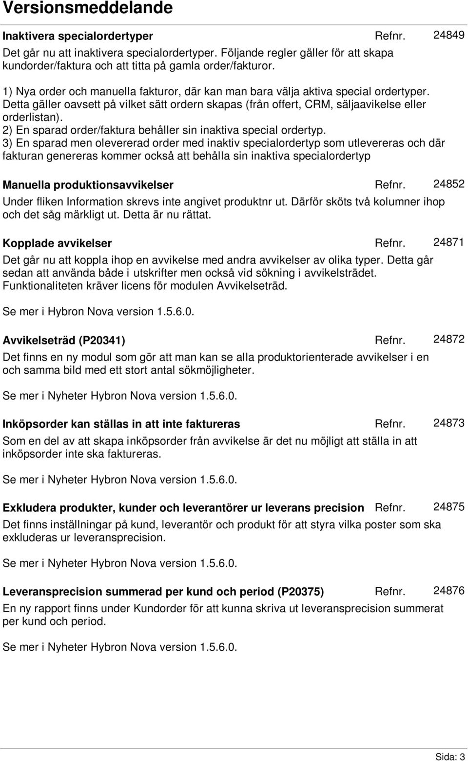 2) En sparad order/faktura behåller sin inaktiva special ordertyp.