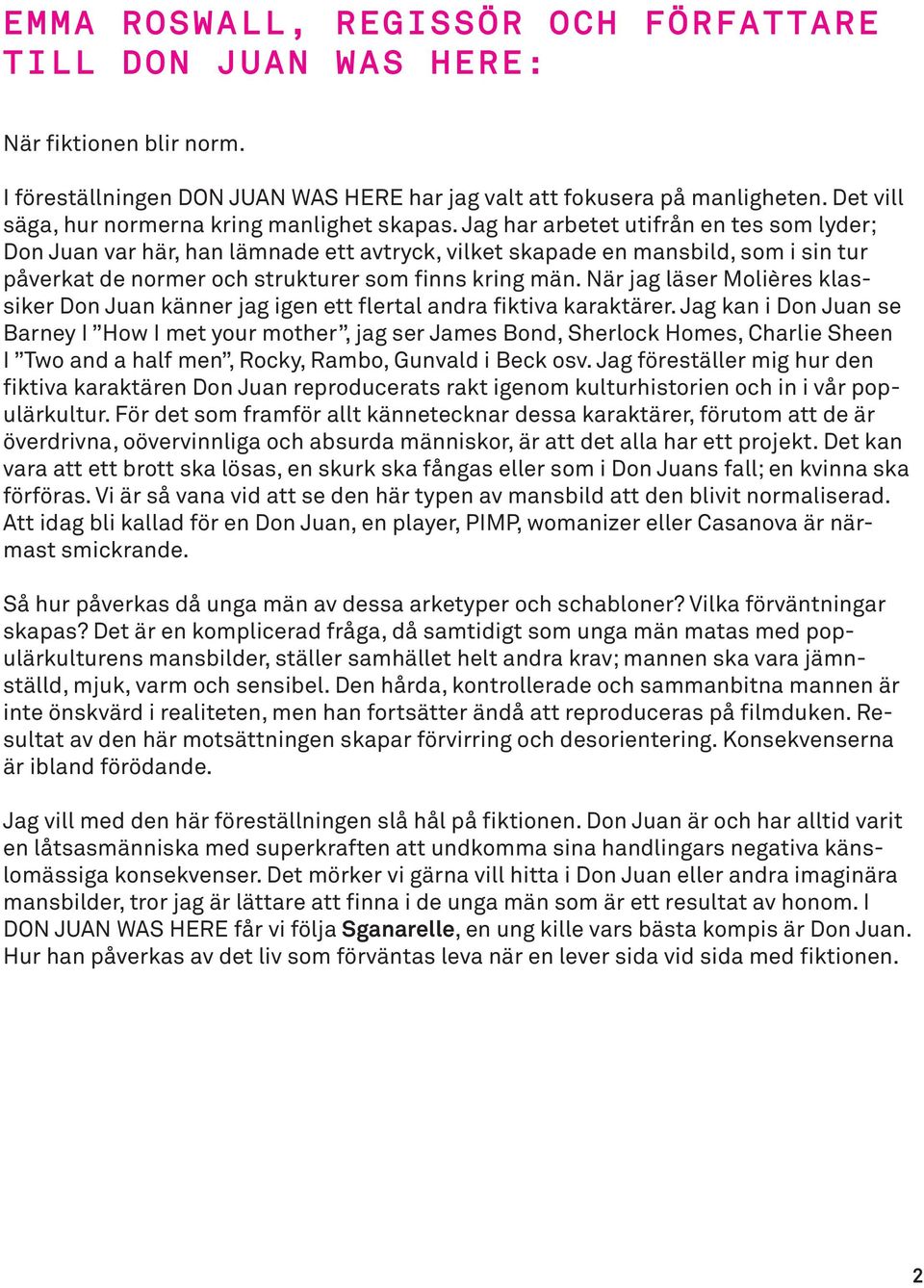 Jag har arbetet utifrån en tes som lyder; Don Juan var här, han lämnade ett avtryck, vilket skapade en mansbild, som i sin tur påverkat de normer och strukturer som finns kring män.