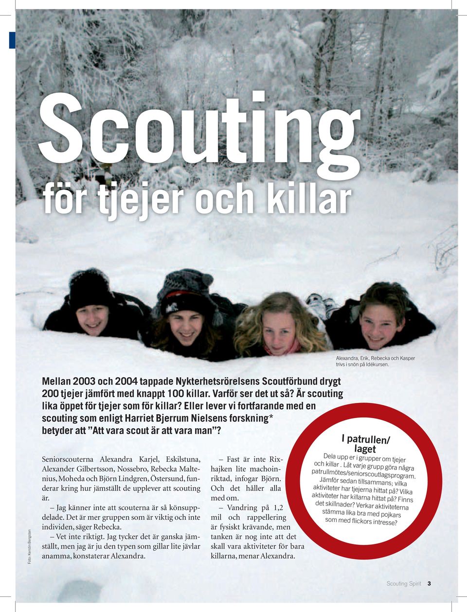 Är scouting lika öppet för tjejer som för killar? Eller lever vi fort farande med en scouting som enligt Harriet Bjerrum Nielsens forskning* betyder att Att vara scout är att vara man?