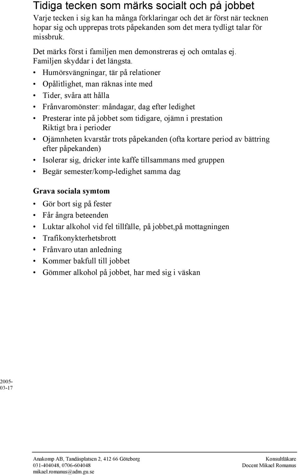 Humörsvängningar, tär på relationer Opålitlighet, man räknas inte med Tider, svåra att hålla Frånvaromönster: måndagar, dag efter ledighet Presterar inte på jobbet som tidigare, ojämn i prestation