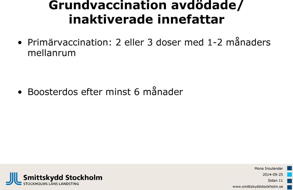 Primärvaccination: 2 eller 3 doser med