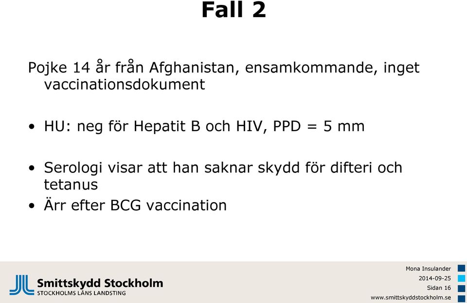 HIV, PPD = 5 mm Serologi visar att han saknar skydd