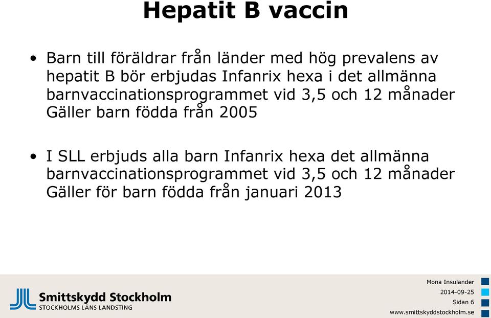 månader Gäller barn födda från 2005 I SLL erbjuds alla barn Infanrix hexa det allmänna