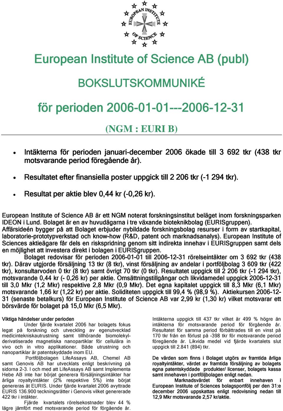 European Institute of Science AB är ett NGM noterat forskningsinstitut beläget inom forskningsparken IDEON i Lund. Bolaget är en av huvudägarna i tre växande bioteknikbolag (EURISgruppen).