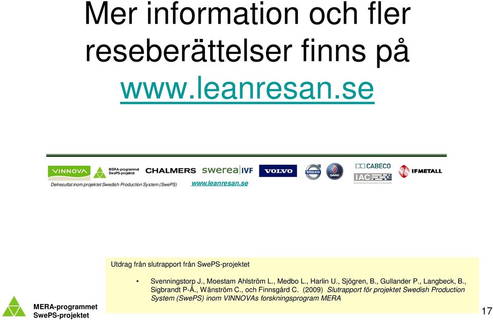 se Utdrag från slutrapport från SwePS-projektet Svenningstorp J., Moestam Ahlström L., Medbo L., Harlin U., Sjögren, B.