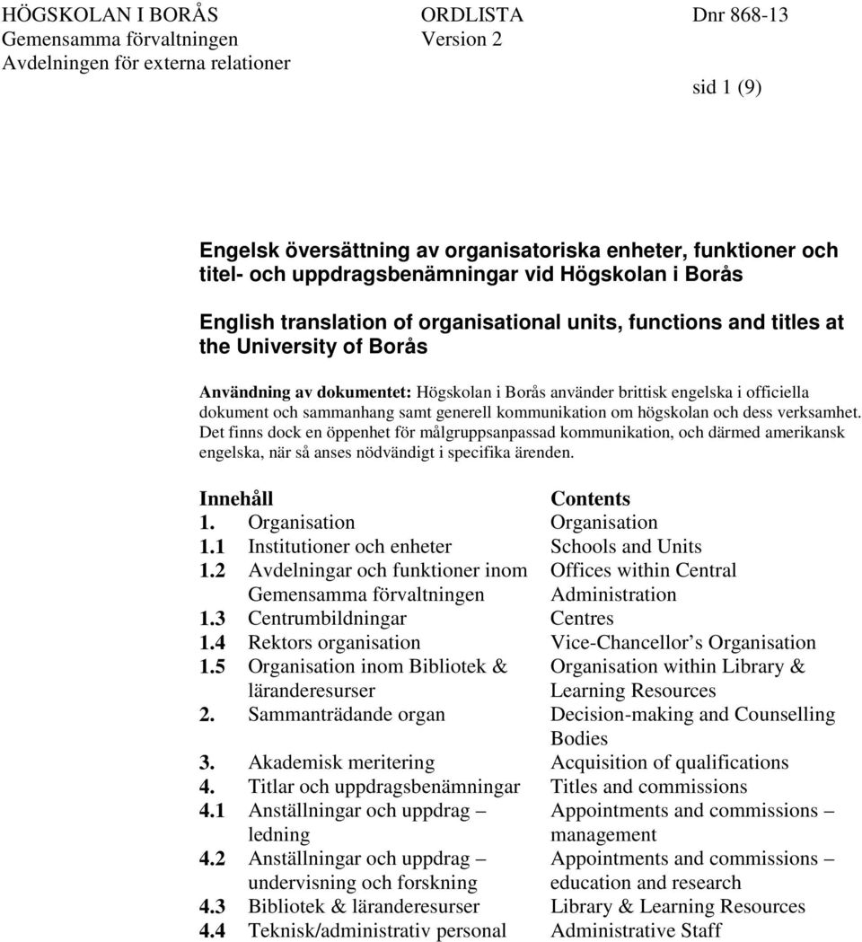 Det finns dock en öppenhet för målgruppsanpassad kommunikation, och därmed amerikansk engelska, när så anses nödvändigt i specifika ärenden. Innehåll Contents 1. Organisation Organisation 1.