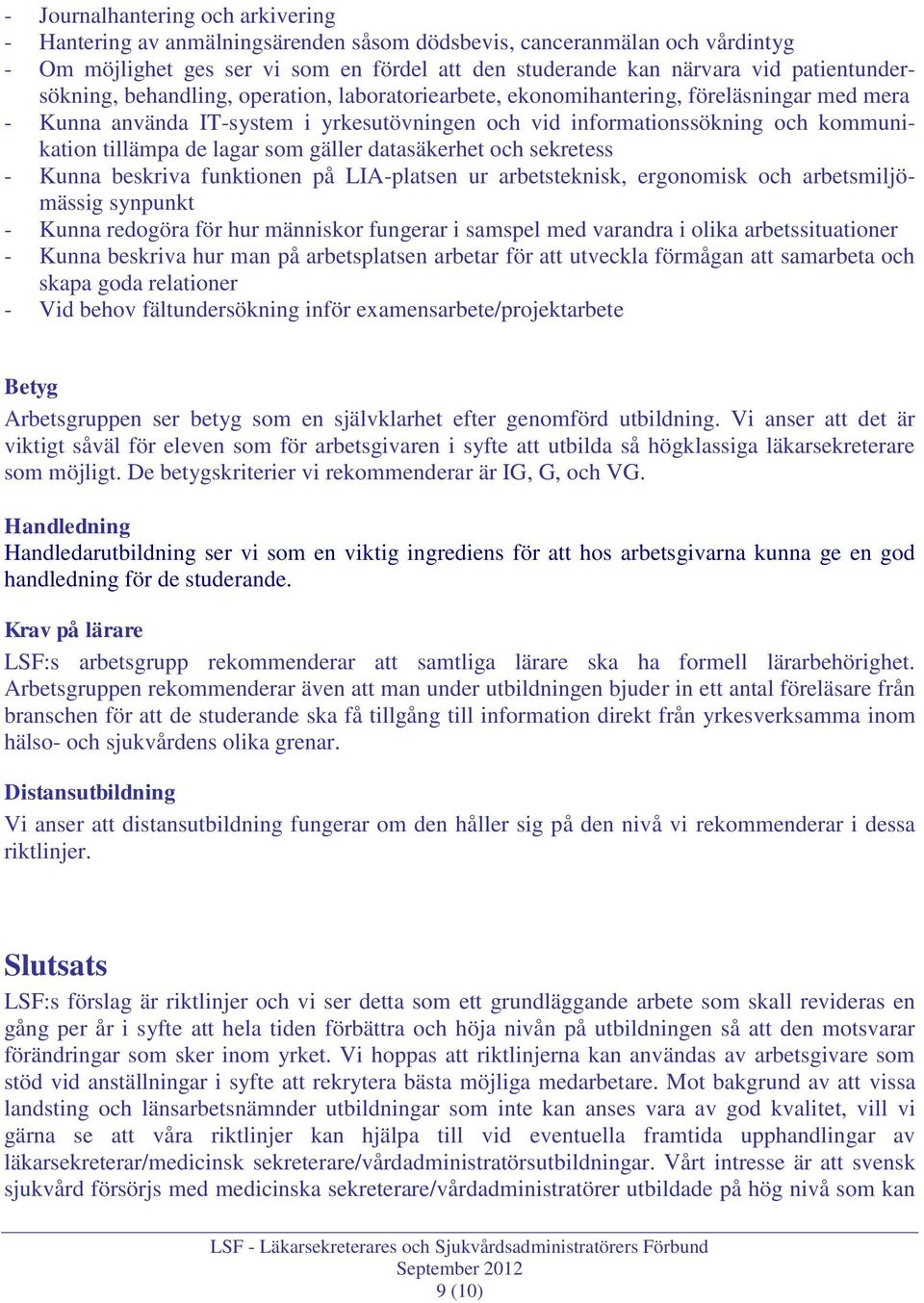 tillämpa de lagar som gäller datasäkerhet och sekretess - Kunna beskriva funktionen på LIA-platsen ur arbetsteknisk, ergonomisk och arbetsmiljömässig synpunkt - Kunna redogöra för hur människor