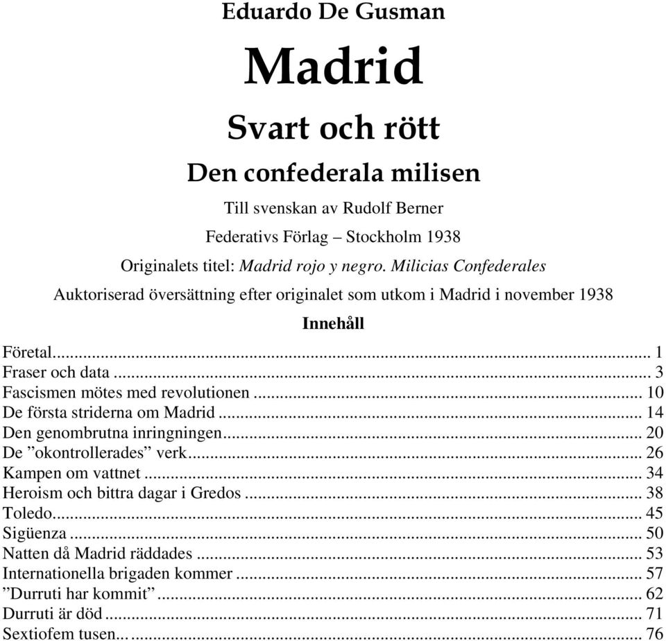 .. 3 Fascismen mötes med revolutionen... 10 De första striderna om Madrid... 14 Den genombrutna inringningen... 20 De okontrollerades verk... 26 Kampen om vattnet.