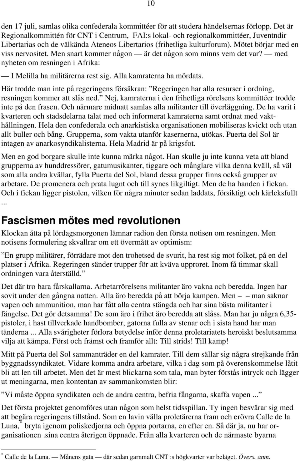 Mötet börjar med en viss nervositet. Men snart kommer någon är det någon som minns vem det var? med nyheten om resningen i Afrika: I Melilla ha militärerna rest sig. Alla kamraterna ha mördats.