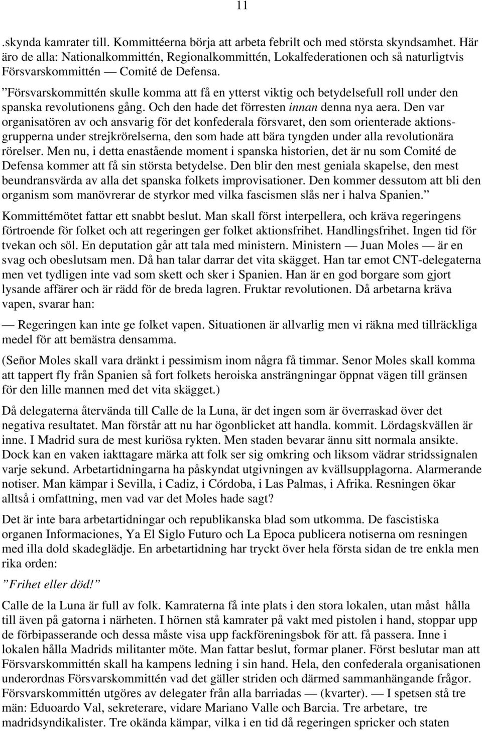 Försvarskommittén skulle komma att få en ytterst viktig och betydelsefull roll under den spanska revolutionens gång. Och den hade det förresten innan denna nya aera.