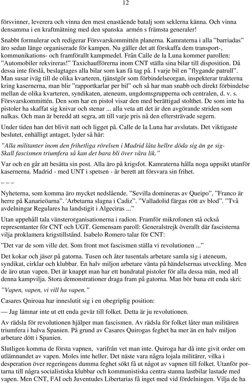 Nu gäller det att förskaffa dem transport-, kommunikations- och framförallt kampmedel. Från Calle de la Luna kommer parollen: Automobiler rekvireras!