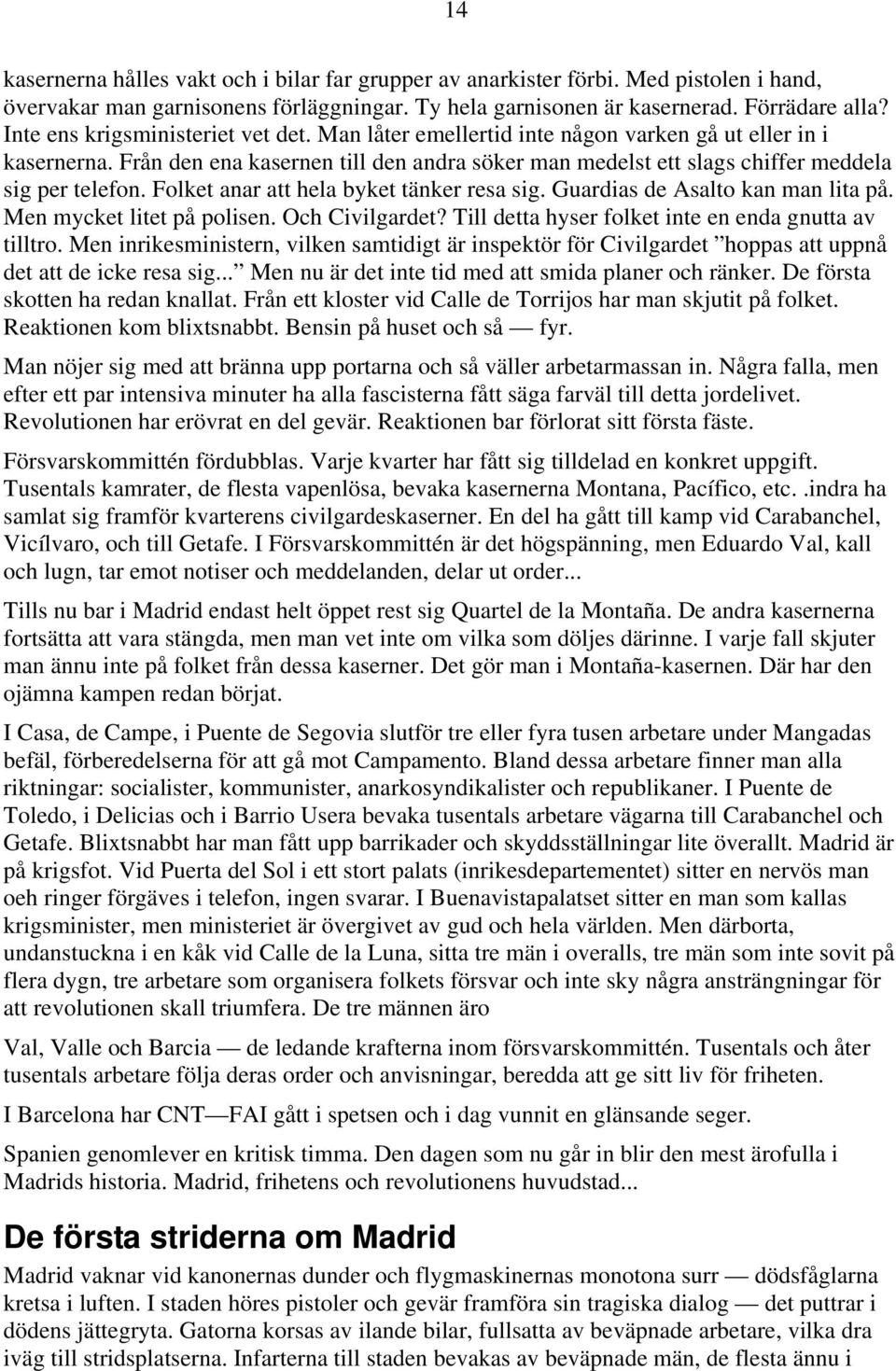 Folket anar att hela byket tänker resa sig. Guardias de Asalto kan man lita på. Men mycket litet på polisen. Och Civilgardet? Till detta hyser folket inte en enda gnutta av tilltro.