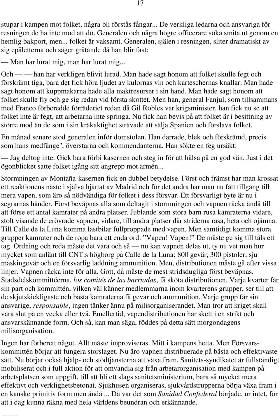 Generalen, själen i resningen, sliter dramatiskt av sig epåletterna och säger gråtande då han blir fast: Man har lurat mig, man har lurat mig... Och han har verkligen blivit lurad.