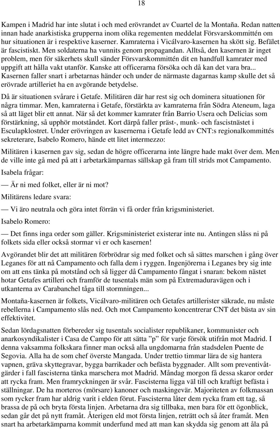 Befälet är fascistiskt. Men soldaterna ha vunnits genom propagandan.