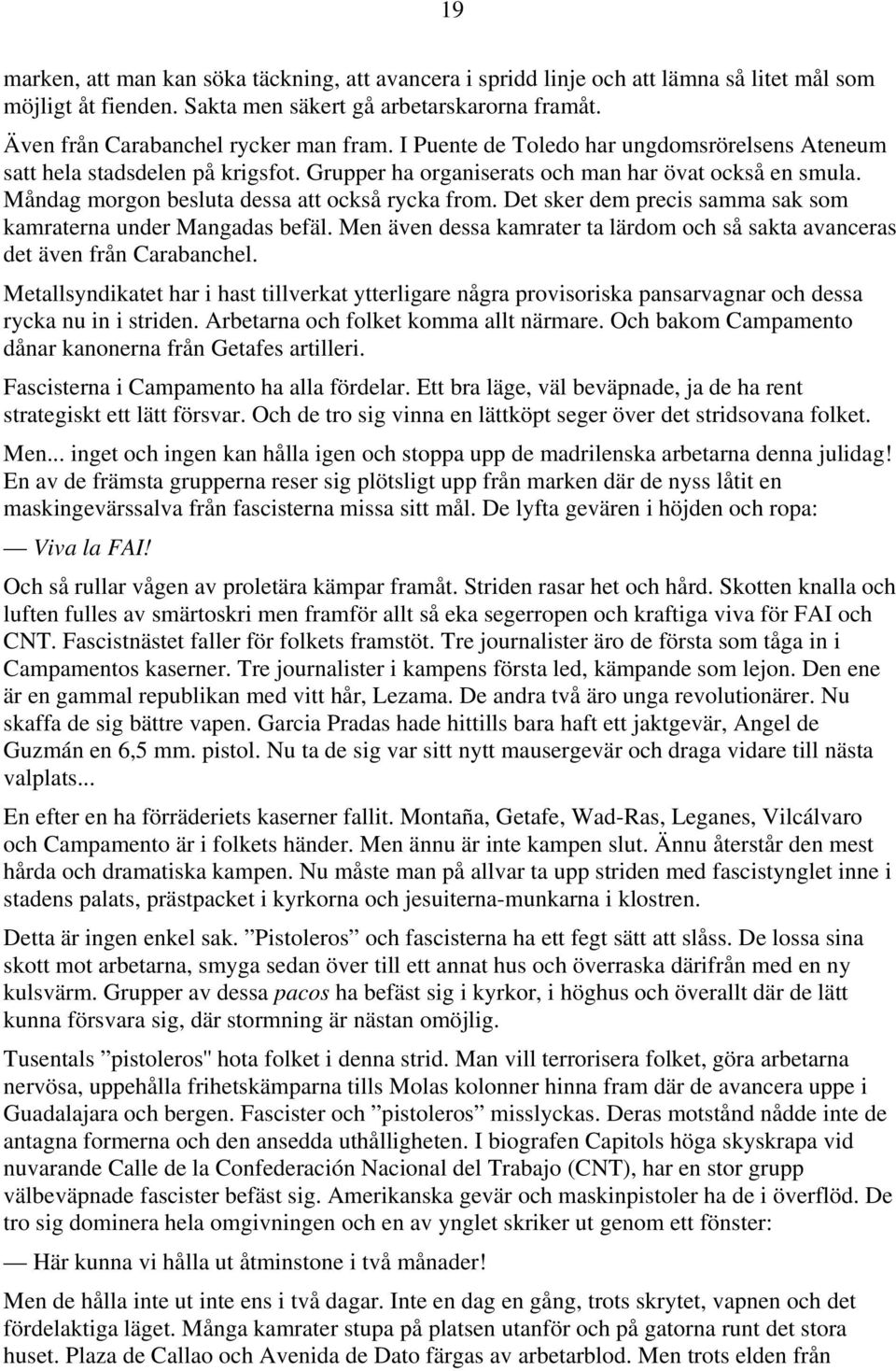 Det sker dem precis samma sak som kamraterna under Mangadas befäl. Men även dessa kamrater ta lärdom och så sakta avanceras det även från Carabanchel.