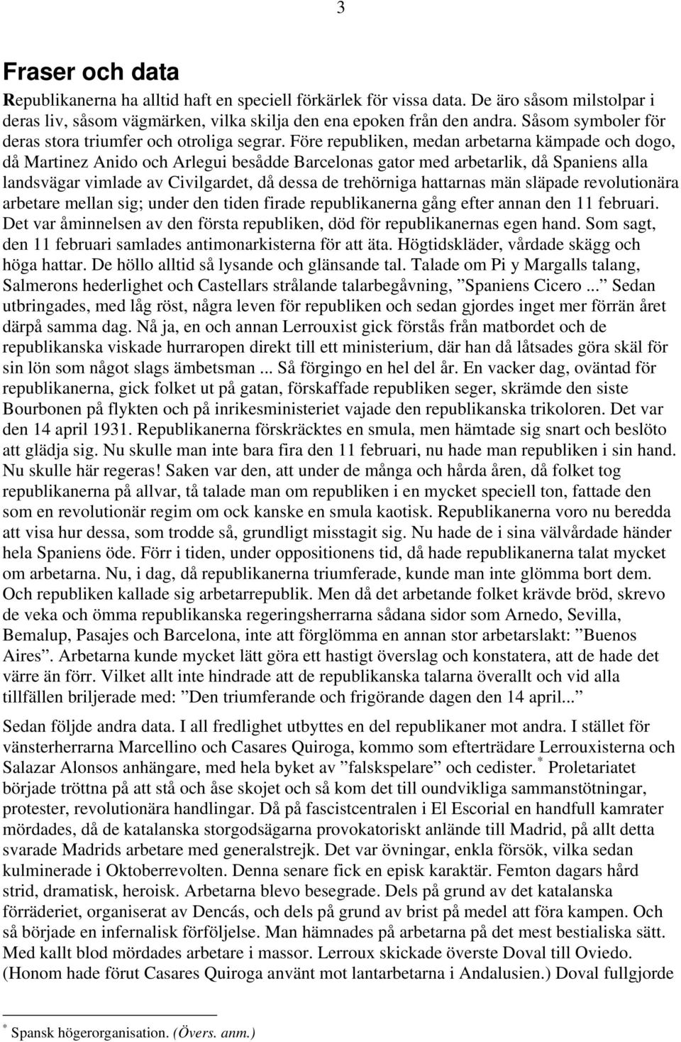 Före republiken, medan arbetarna kämpade och dogo, då Martinez Anido och Arlegui besådde Barcelonas gator med arbetarlik, då Spaniens alla landsvägar vimlade av Civilgardet, då dessa de trehörniga