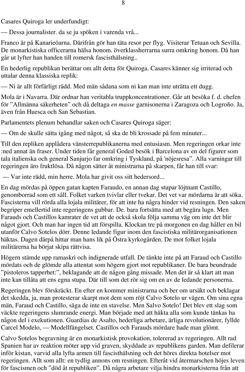 . En hederlig republikan berättar om allt detta för Quiroga. Casares känner sig irriterad och uttalar denna klassiska replik: Ni är allt förfärligt rädd.