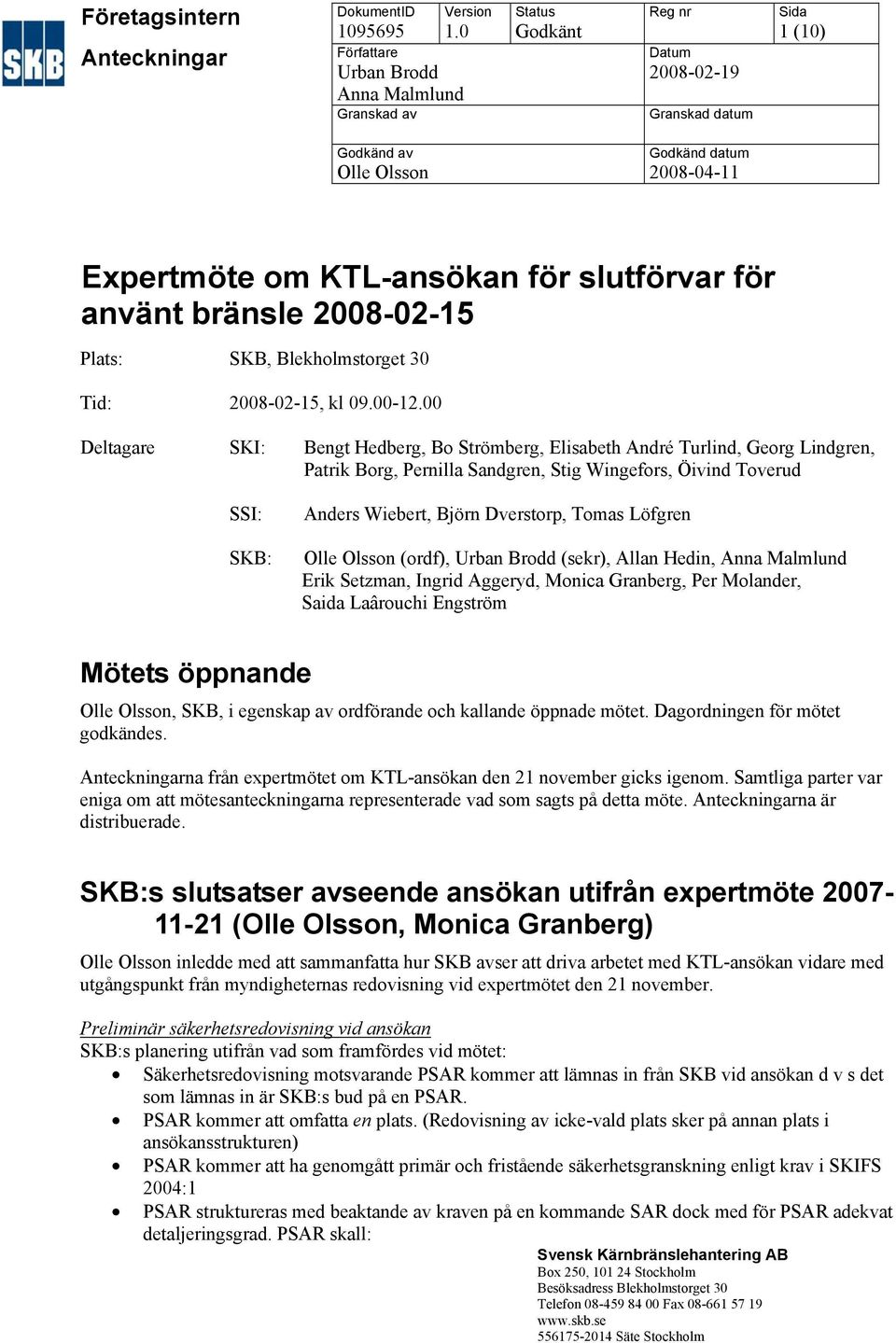för slutförvar för använt bränsle 2008-02-15 Plats: SKB, Blekholmstorget 30 Tid: 2008-02-15, kl 09.00-12.