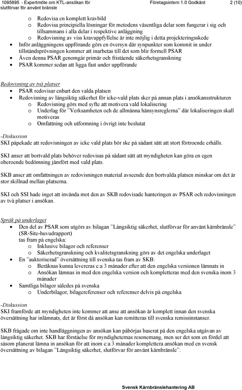 av viss kravuppfyllelse är inte möjlig i detta projekteringsskede Inför anläggningens uppförande görs en översyn där synpunkter som kommit in under tillståndsprövningen kommer att inarbetas till det