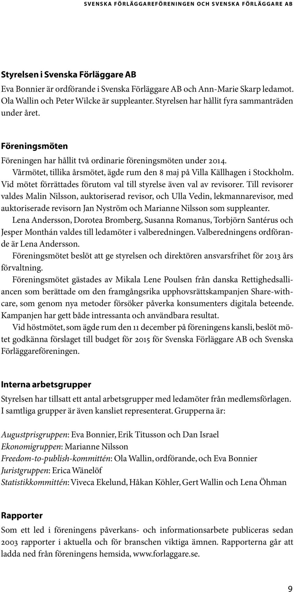 Vårmötet, tillika årsmötet, ägde rum den 8 maj på Villa Källhagen i Stockholm. Vid mötet förrättades förutom val till styrelse även val av revisorer.