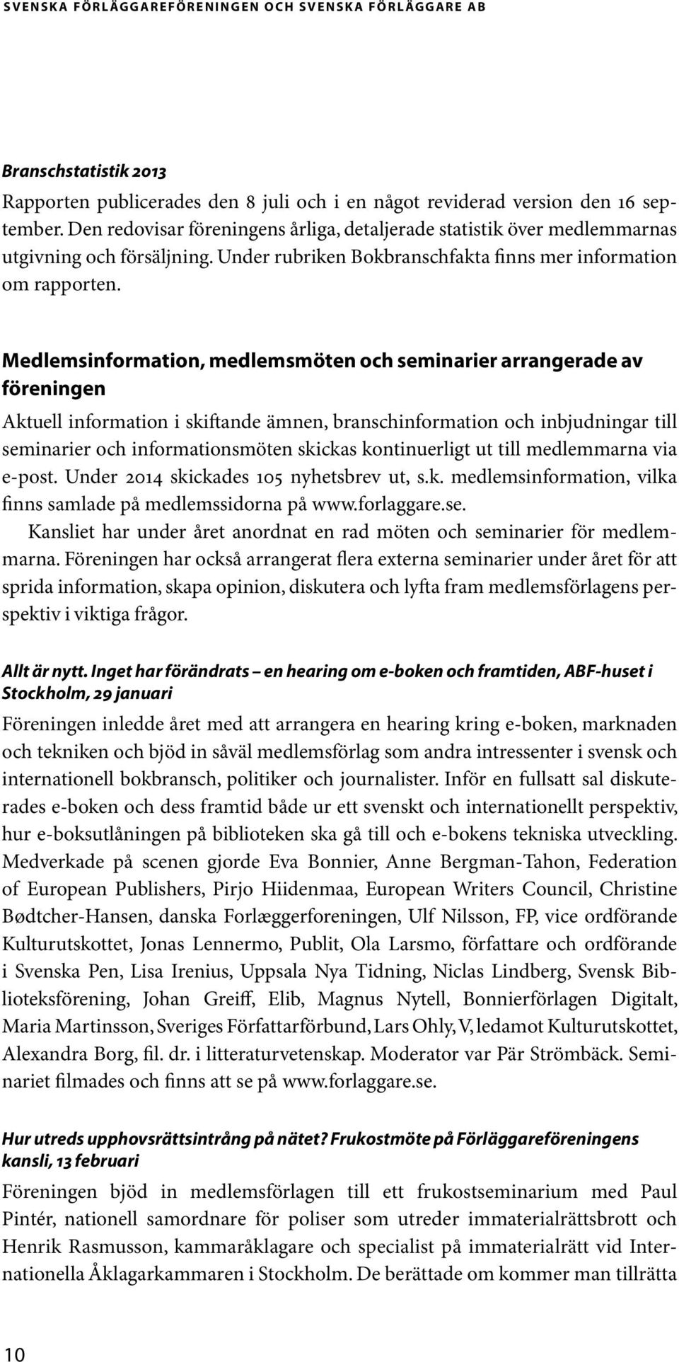 Medlemsinformation, medlemsmöten och seminarier arrangerade av föreningen Aktuell information i skiftande ämnen, branschinformation och inbjudningar till seminarier och informationsmöten skickas