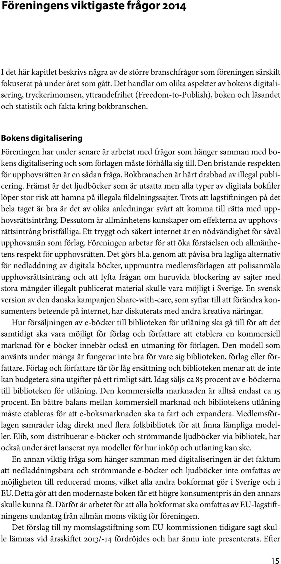 Bokens digitalisering Föreningen har under senare år arbetat med frågor som hänger samman med bokens digitalisering och som förlagen måste förhålla sig till.