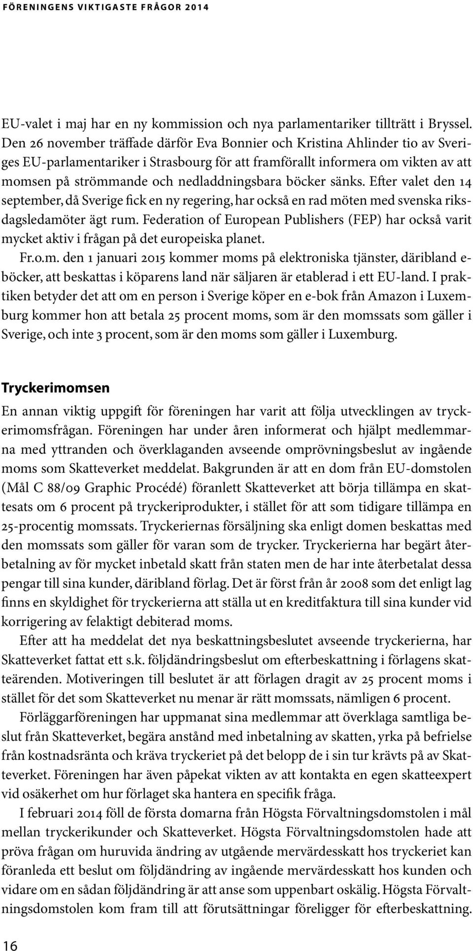 nedladdningsbara böcker sänks. Efter valet den 14 september, då Sverige fick en ny regering, har också en rad möten med svenska riksdagsledamöter ägt rum.