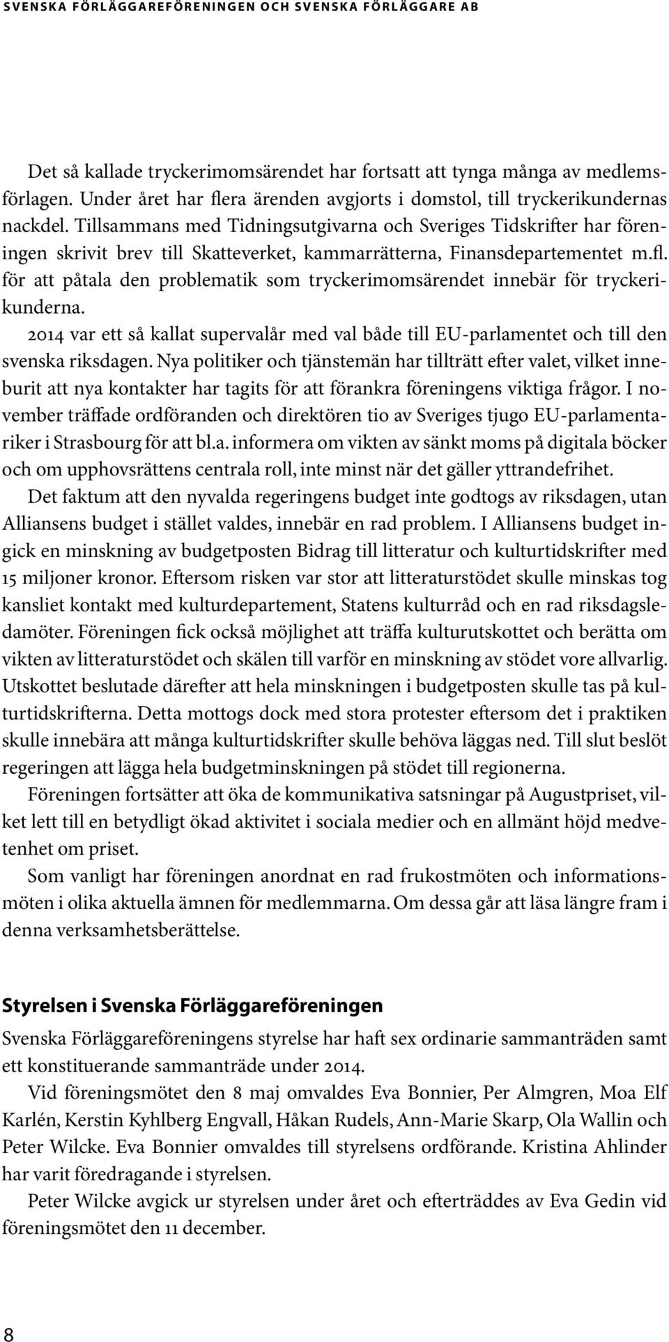 Tillsammans med Tidningsutgivarna och Sveriges Tidskrifter har föreningen skrivit brev till Skatteverket, kammarrätterna, Finansdepartementet m.fl.
