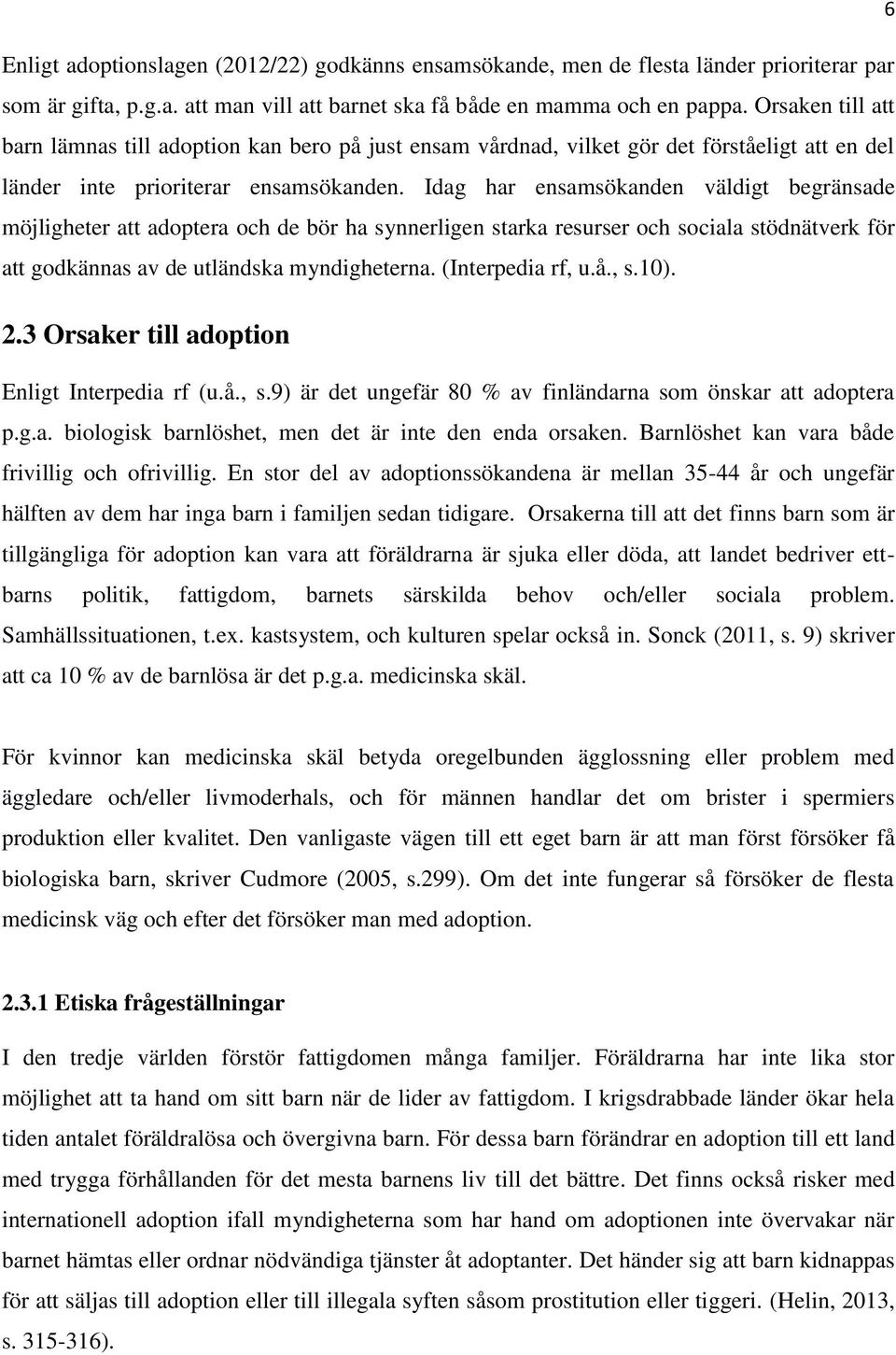 Idag har ensamsökanden väldigt begränsade möjligheter att adoptera och de bör ha synnerligen starka resurser och sociala stödnätverk för att godkännas av de utländska myndigheterna. (Interpedia rf, u.