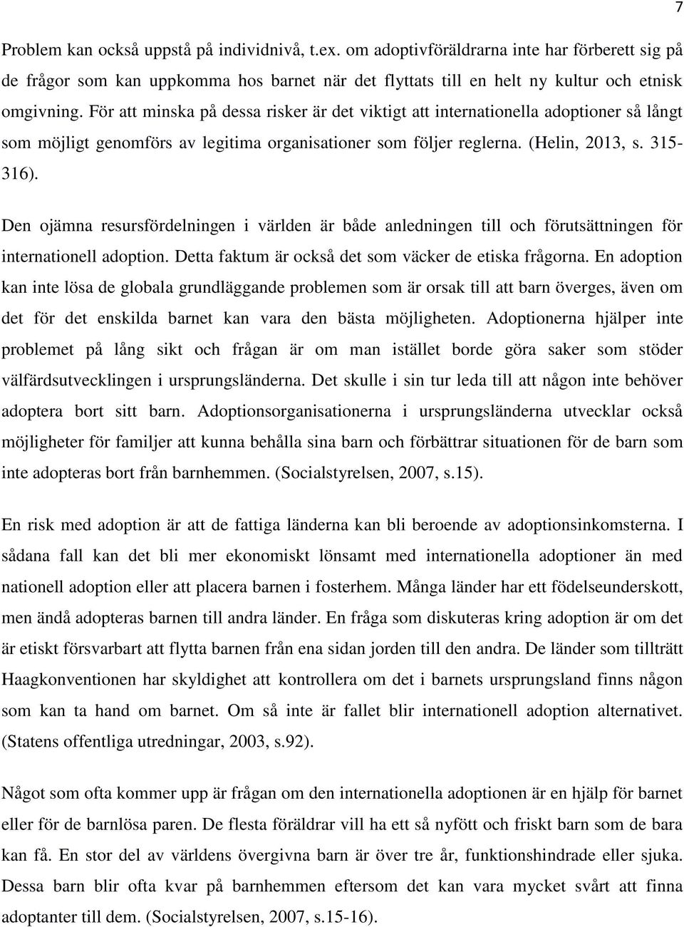 Den ojämna resursfördelningen i världen är både anledningen till och förutsättningen för internationell adoption. Detta faktum är också det som väcker de etiska frågorna.