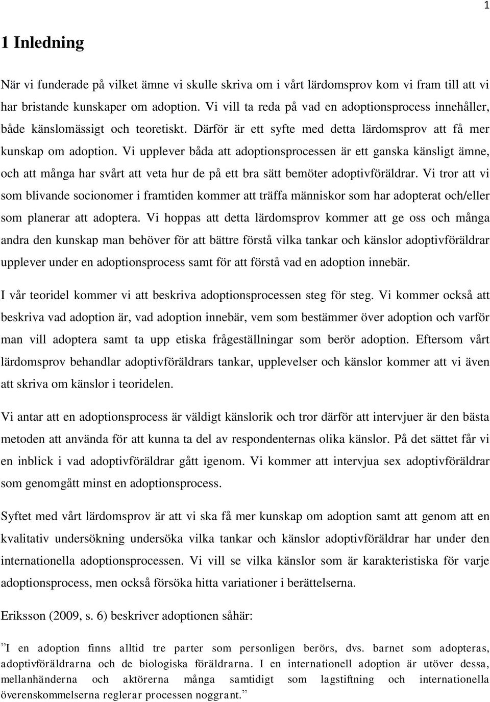 Vi upplever båda att adoptionsprocessen är ett ganska känsligt ämne, och att många har svårt att veta hur de på ett bra sätt bemöter adoptivföräldrar.