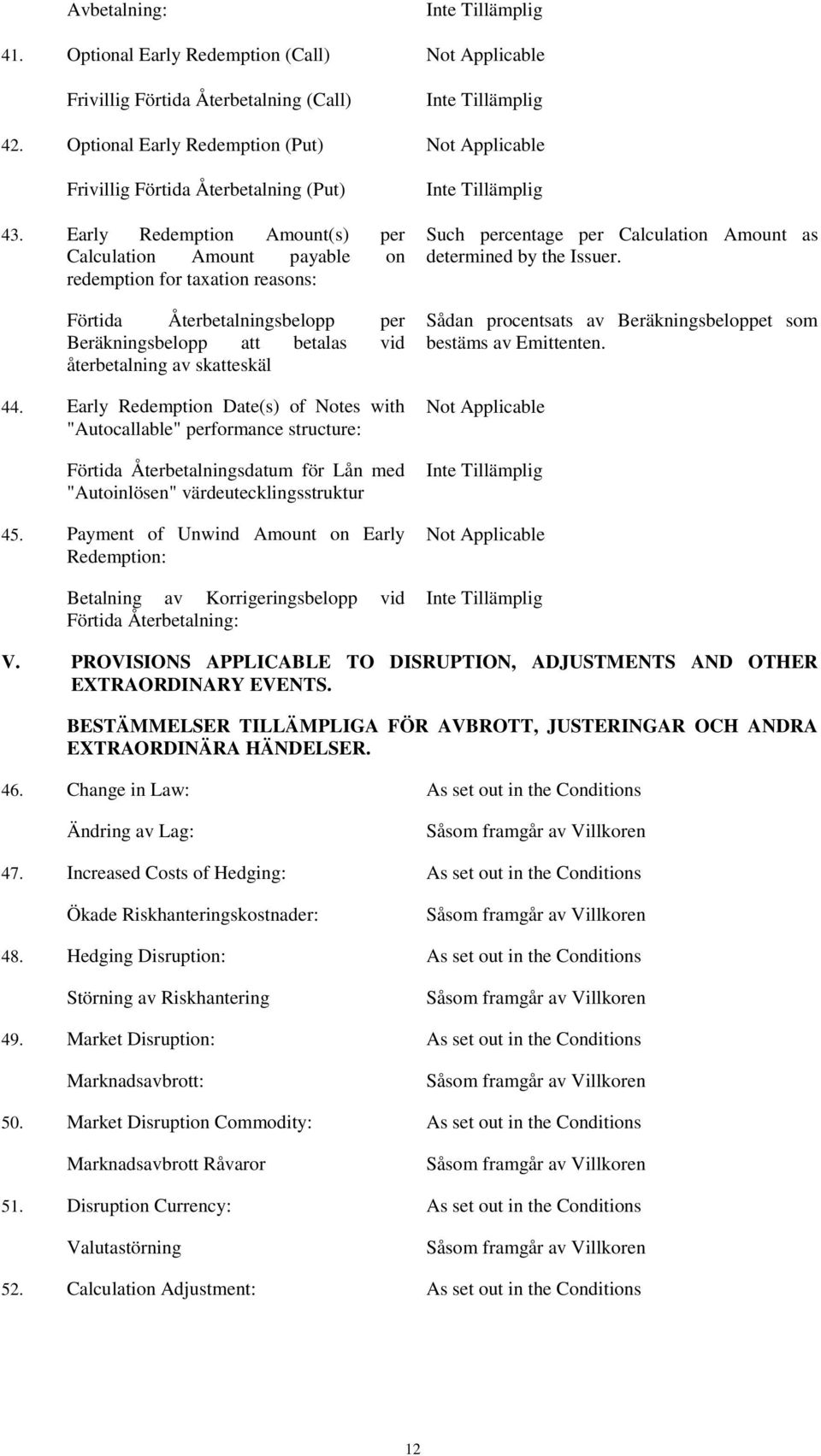 Early Redemption Amount(s) per Calculation Amount payable on redemption for taxation reasons: Förtida Återbetalningsbelopp per Beräkningsbelopp att betalas vid återbetalning av skatteskäl 44.
