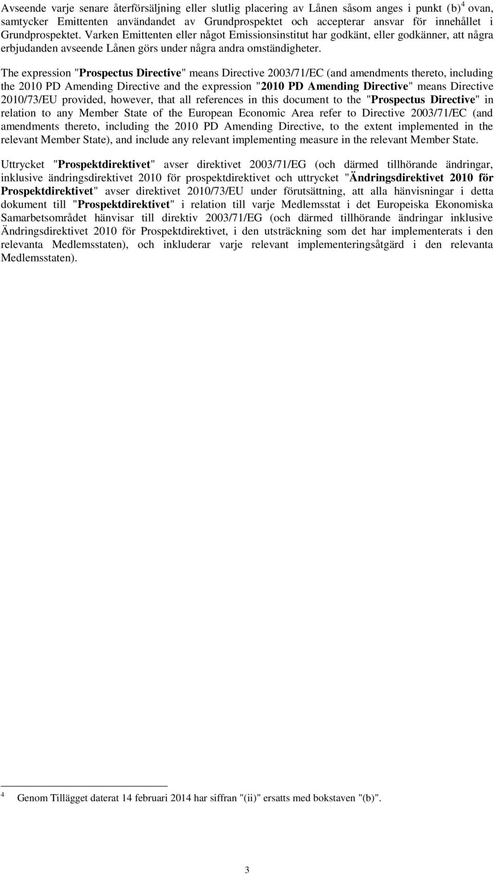 The expression "Prospectus Directive" means Directive 2003/71/EC (and amendments thereto, including the 2010 PD Amending Directive and the expression "2010 PD Amending Directive" means Directive