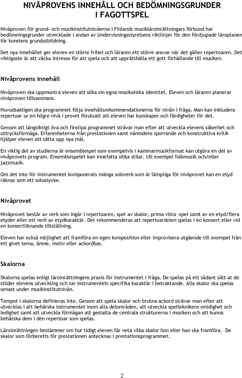 Det viktigaste är att väcka intresse för att spela och att upprätthålla ett gott förhållande till musiken. Nivåprovens innehåll Nivåproven ska uppmuntra eleven att söka sin egna musikaliska identitet.