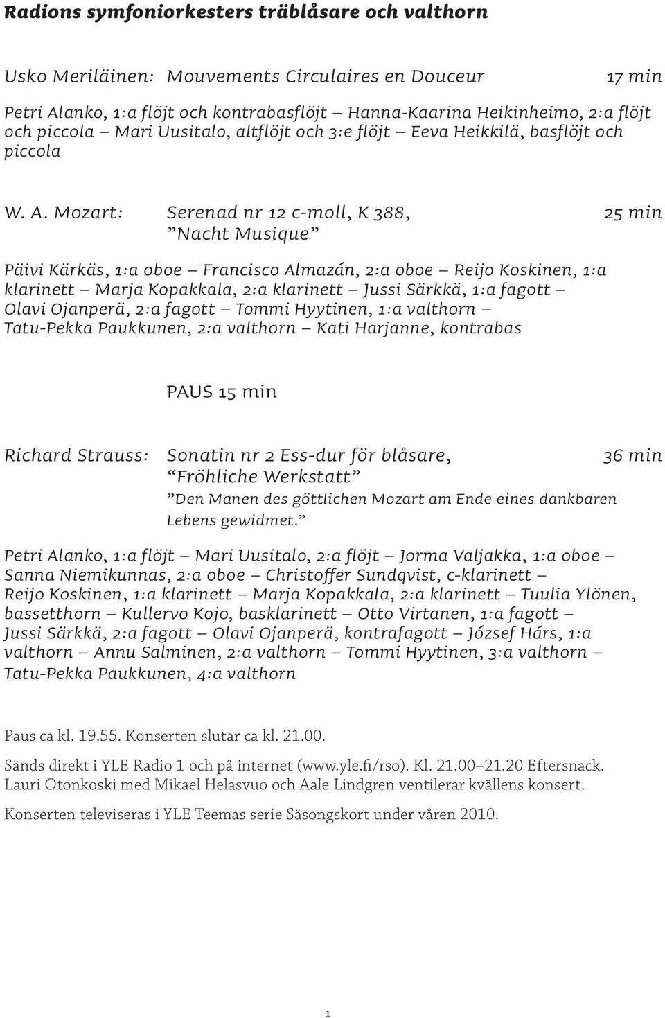 Mozart: Serenad nr 12 c-moll, K 388, 25 min Nacht Musique Päivi Kärkäs, 1:a oboe Francisco Almazán, 2:a oboe Reijo Koskinen, 1:a klarinett Marja Kopakkala, 2:a klarinett Jussi Särkkä, 1:a fagott