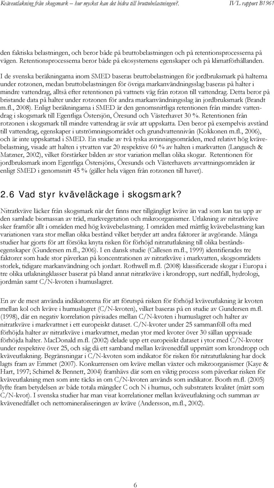 vattendrag, alltså efter retentionen på vattnets väg från rotzon till vattendrag. Detta beror på bristande data på halter under rotzonen för andra markanvändningsslag än jordbruksmark (Brandt m.fl.
