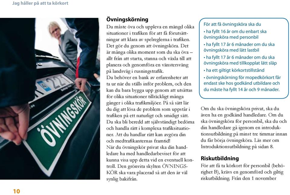 Du behöver en bank av erfarenheter att ta ur när du ställs inför problem, och den kan du bara bygga upp genom att utsättas för olika situationer tillräckligt många gånger i olika trafikmiljöer.