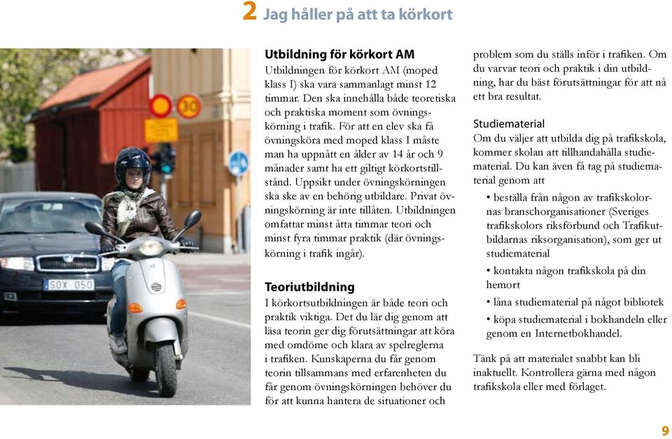 För att en elev ska få övningsköra med moped klass I måste man ha uppnått en ålder av 14 år och 9 månader samt ha ett giltigt körkortstillstånd.