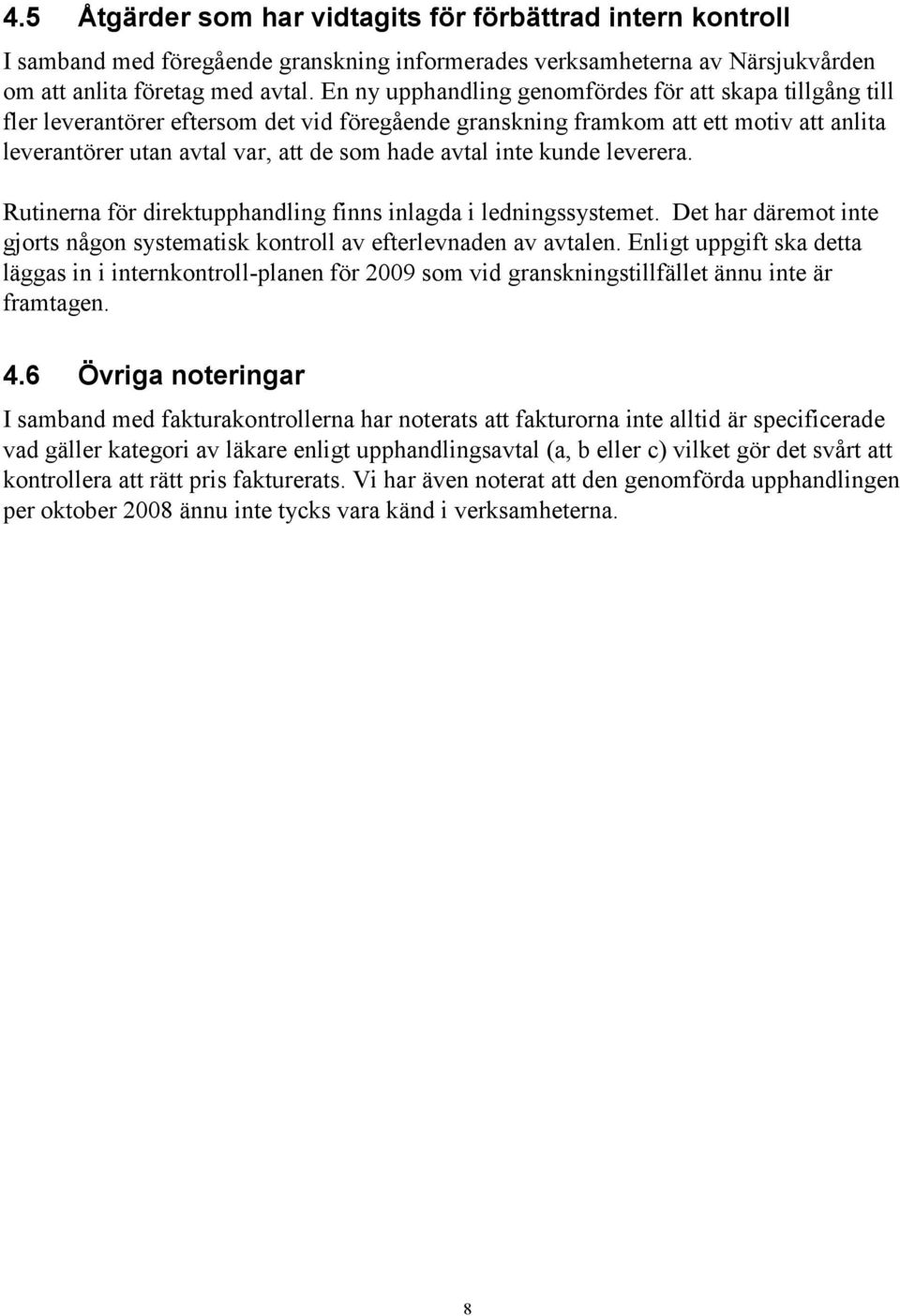 inte kunde leverera. Rutinerna för direktupphandling finns inlagda i ledningssystemet. Det har däremot inte gjorts någon systematisk kontroll av efterlevnaden av avtalen.