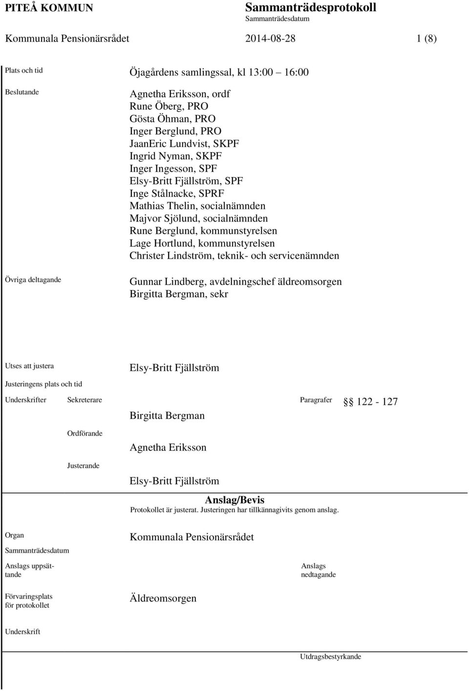 kommunstyrelsen Lage Hortlund, kommunstyrelsen Christer Lindström, teknik- och servicenämnden Gunnar Lindberg, avdelningschef äldreomsorgen Birgitta Bergman, sekr Utses att justera Justeringens plats