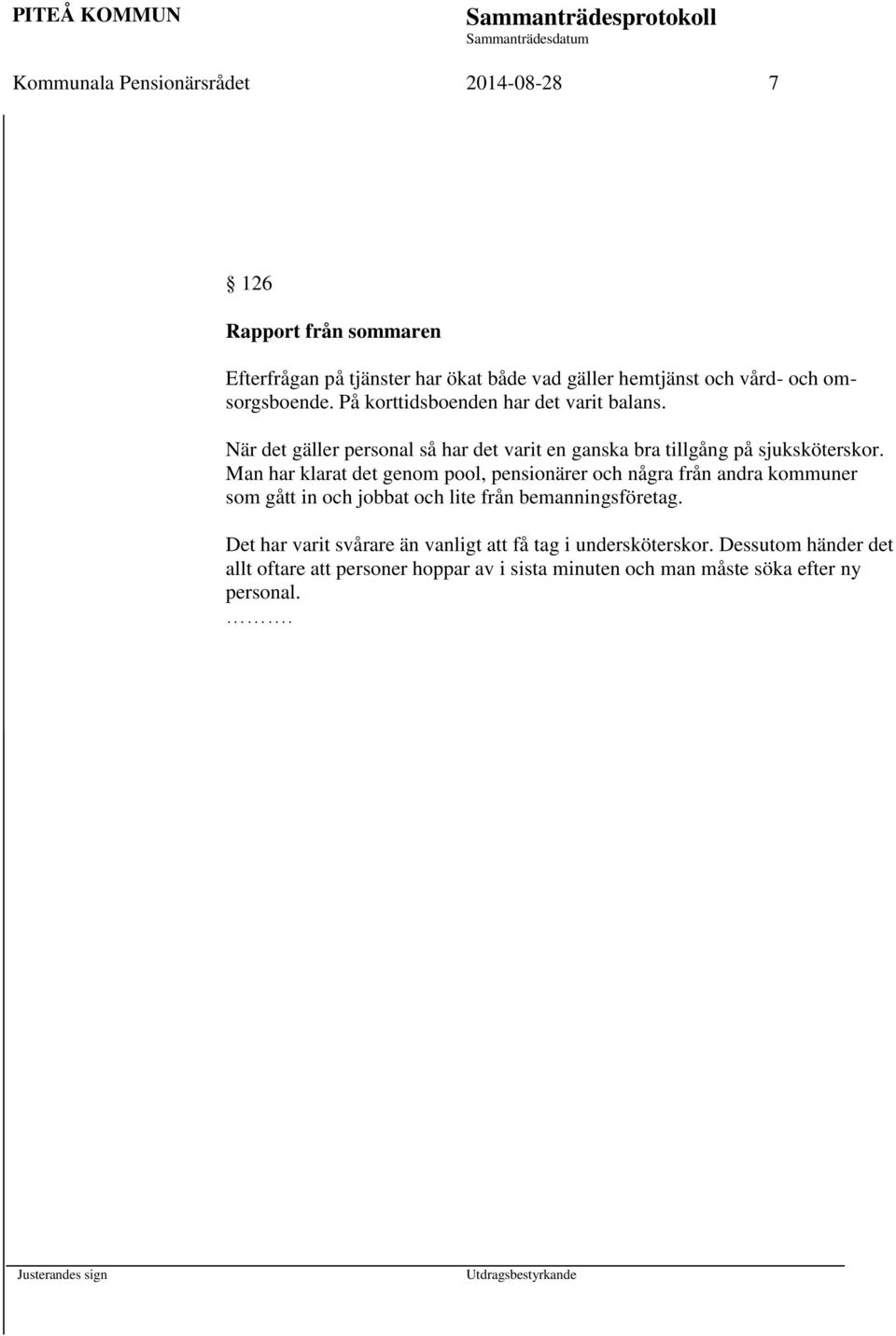 Man har klarat det genom pool, pensionärer och några från andra kommuner som gått in och jobbat och lite från bemanningsföretag.