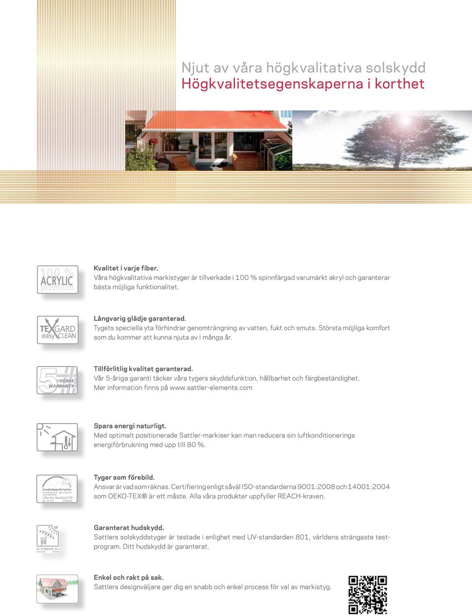 Tygets speciella yta förhindrar genomträngning av vatten, fukt och smuts. Största möjliga komfort som du kommer att kunna njuta av i många år. Tillförlitlig kvalitet garanterad.