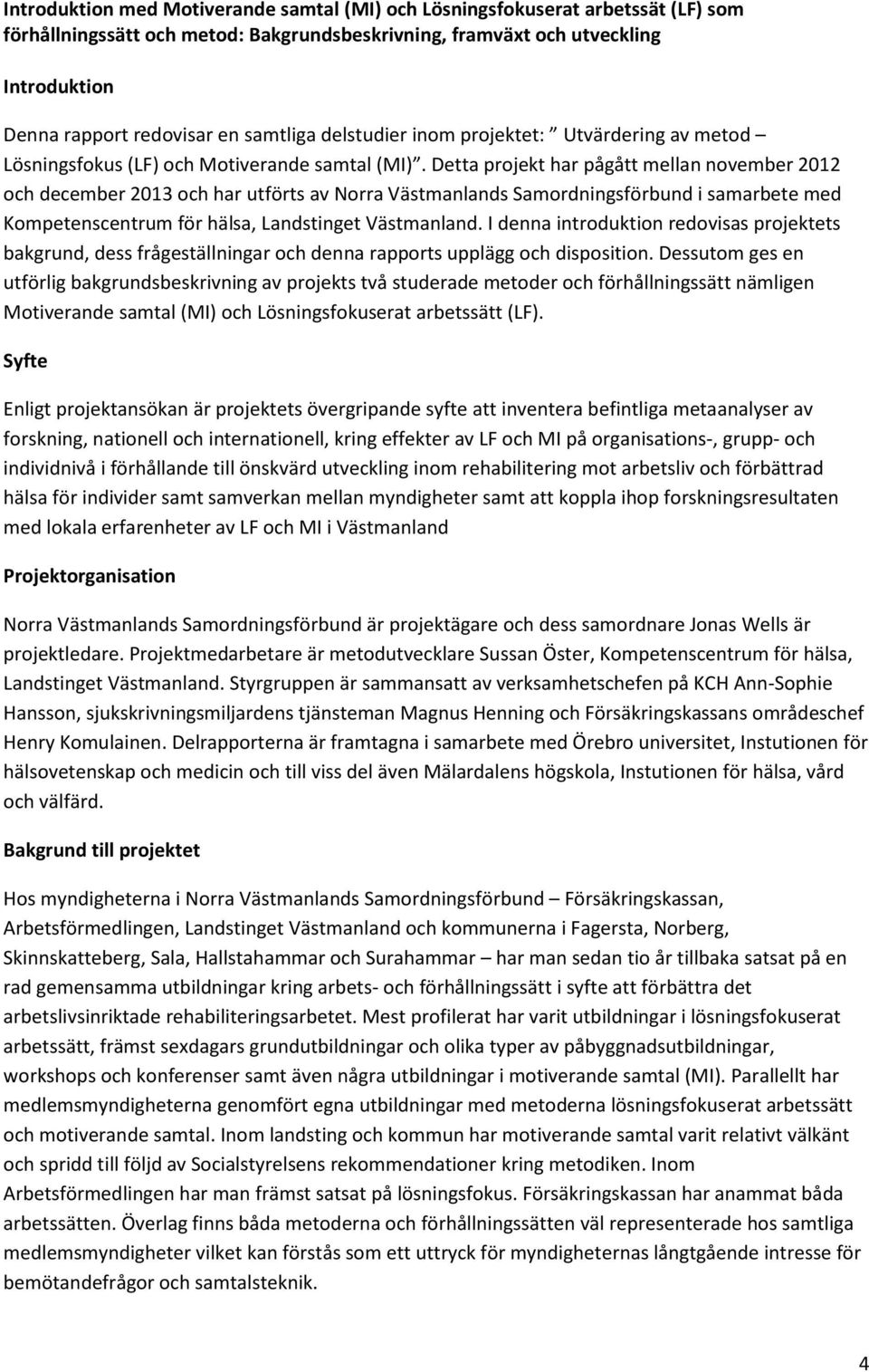 Detta projekt har pågått mellan november 2012 och december 2013 och har utförts av Norra Västmanlands Samordningsförbund i samarbete med Kompetenscentrum för hälsa, Landstinget Västmanland.