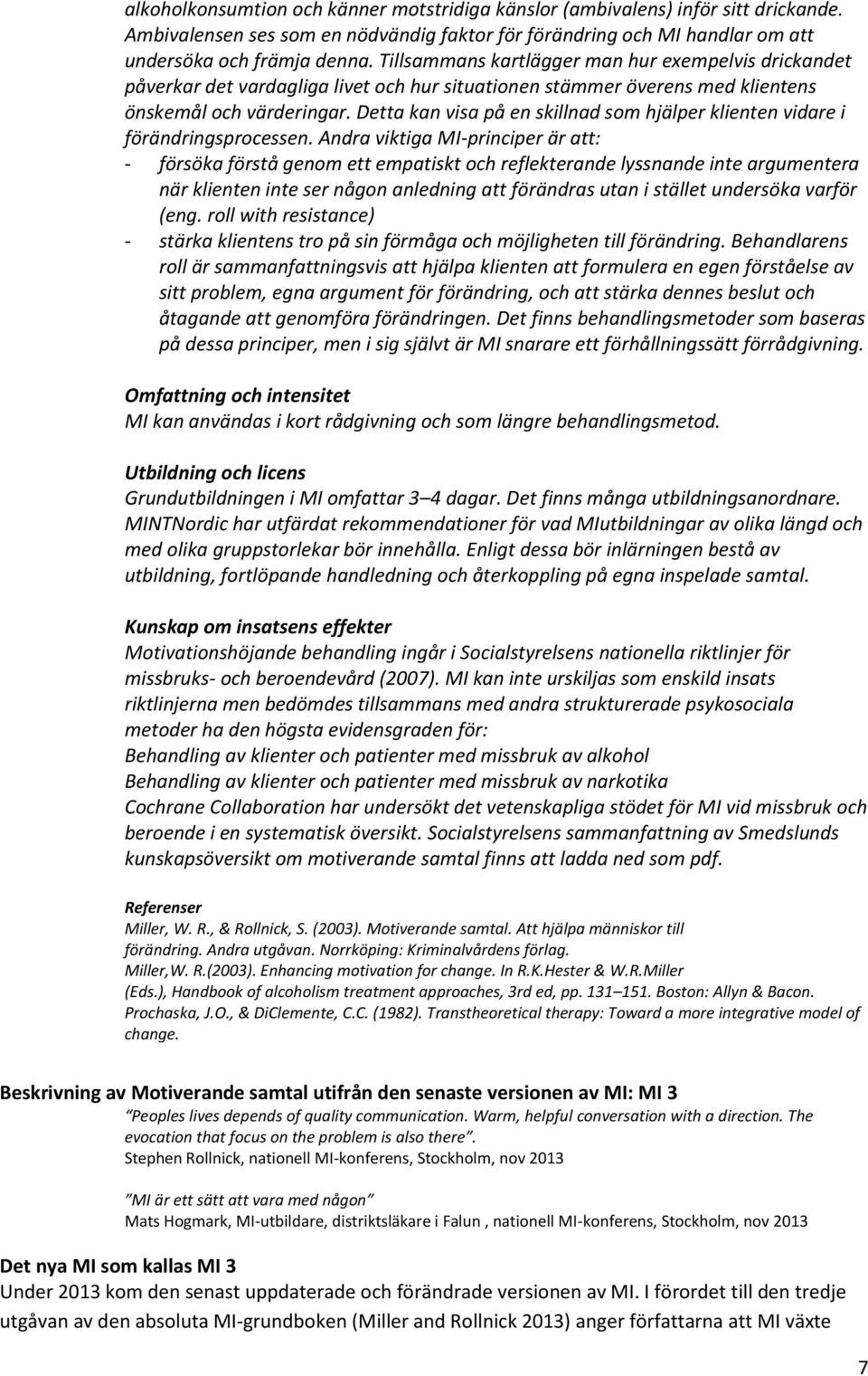 Detta kan visa på en skillnad som hjälper klienten vidare i förändringsprocessen.