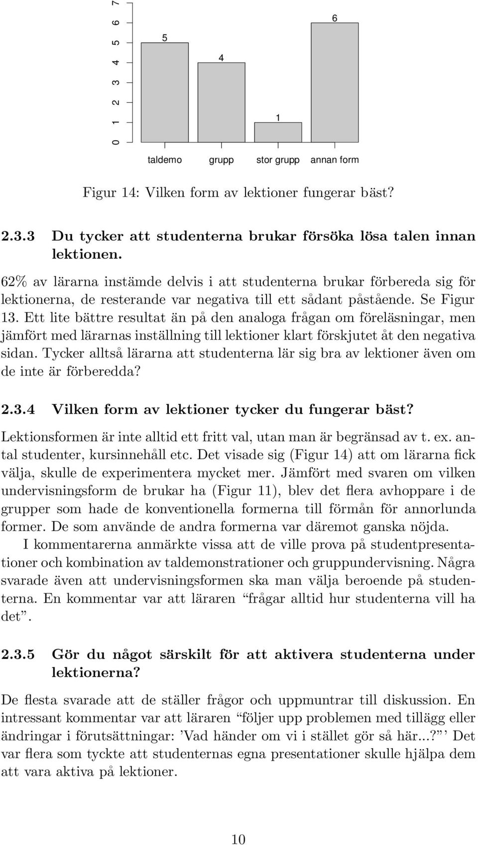 Ett lite bättre resultat än på den analoga frågan om föreläsningar, men jämfört med lärarnas inställning till lektioner klart förskjutet åt den negativa sidan.