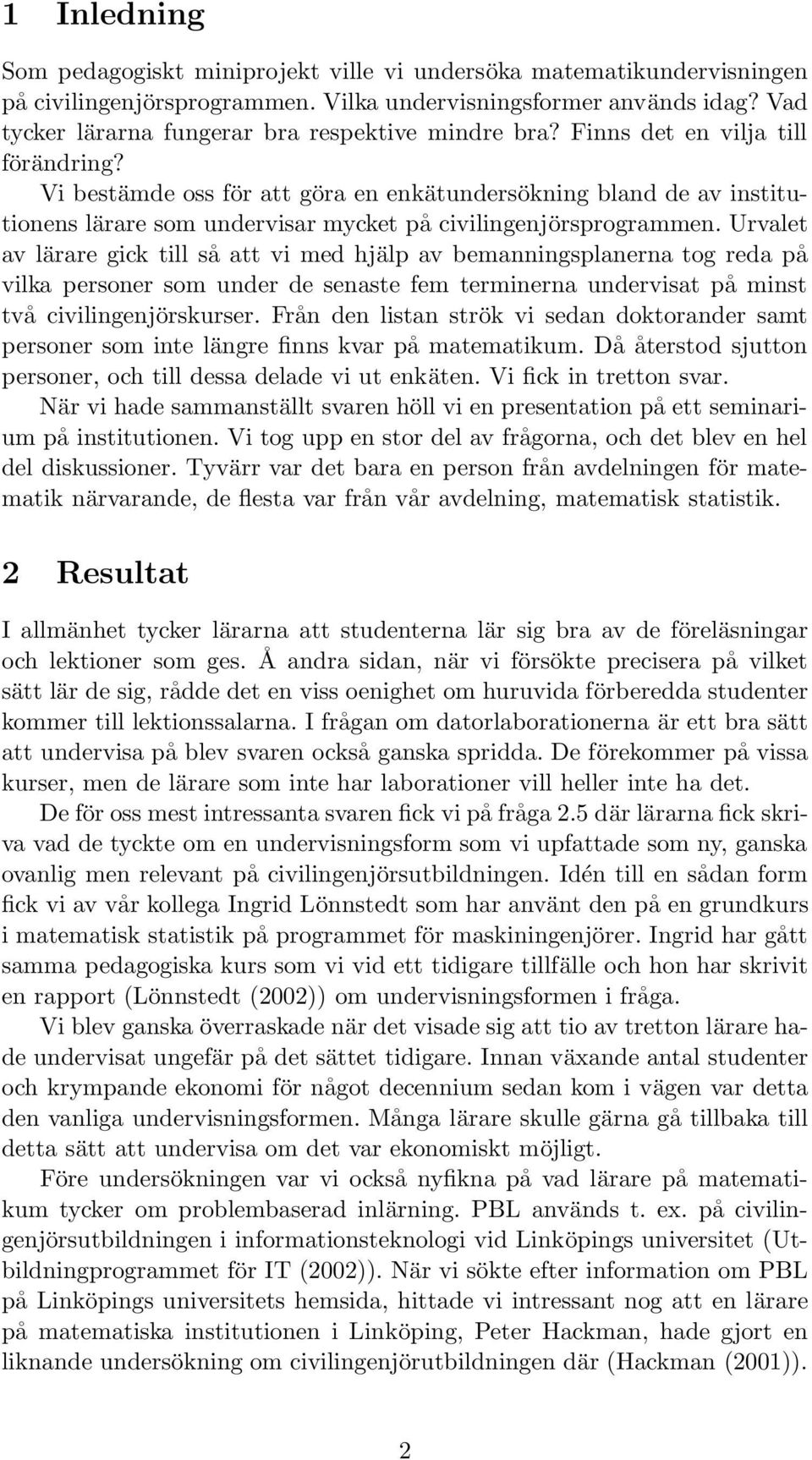 Vi bestämde oss för att göra en enkätundersökning bland de av institutionens lärare som undervisar mycket på civilingenjörsprogrammen.