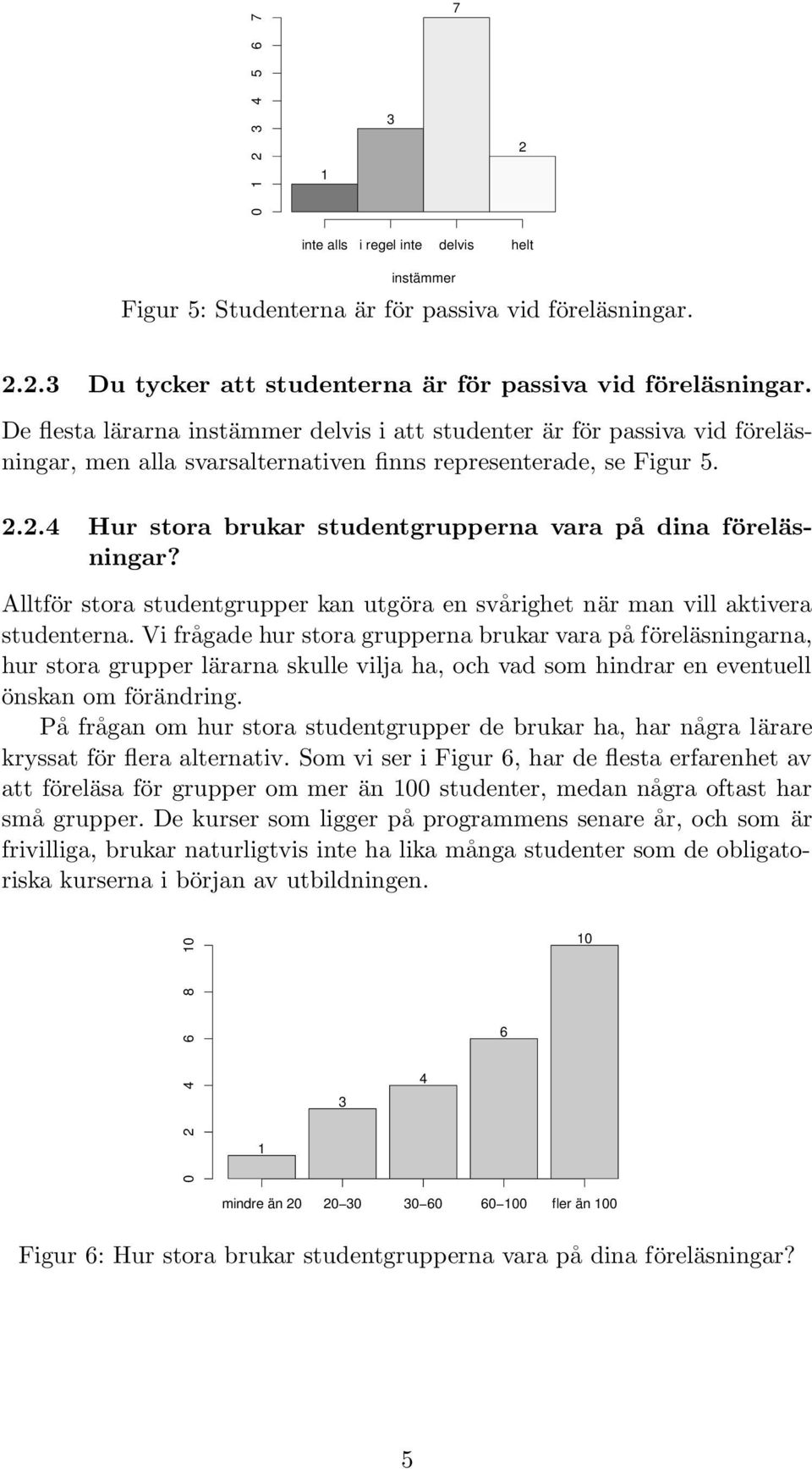 2.4 Hur stora brukar studentgrupperna vara på dina föreläsningar? Alltför stora studentgrupper kan utgöra en svårighet när man vill aktivera studenterna.