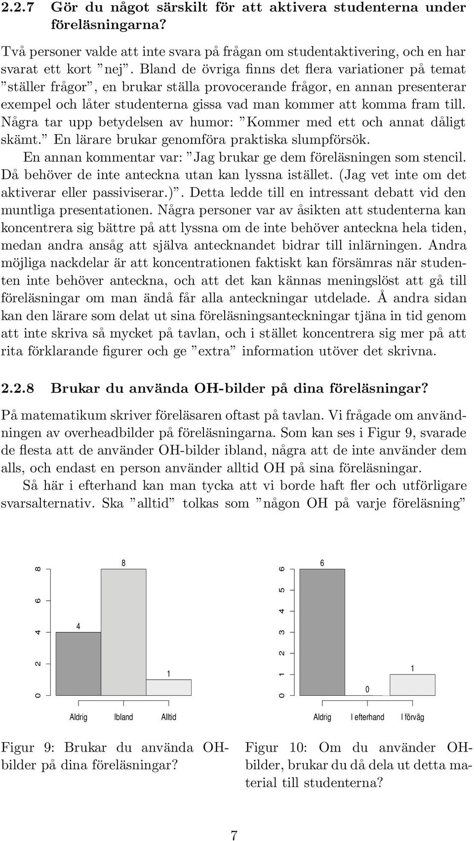 Några tar upp betydelsen av humor: Kommer med ett och annat dåligt skämt. En lärare brukar genomföra praktiska slumpförsök. En annan kommentar var: Jag brukar ge dem föreläsningen som stencil.